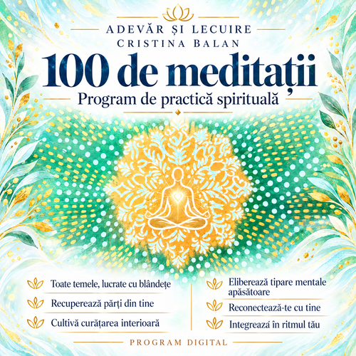 100 de meditații – practică spirituală blândă, recuperarea părților din tine, curățare interioară și eliberarea tiparelor mentale apăsătoare. Cristina Balan, Adevăr și Lecuire.