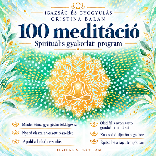 100 meditáció – gyengéd spirituális gyakorlás, elveszett részeid visszanyerése, belső tisztítás és a nyomasztó gondolati minták feloldása. Cristina Balan, Igazság és Gyógyulás.