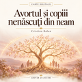 Avortul și copiii nenăscuți din neam – Cristina Balan – Adevăr și Lecuire