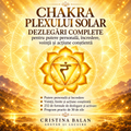 Chakra Plexului Solar – Dezlegări Complete pentru Putere Personală, Încredere, Voință și Acțiune Conștientă (PDF)