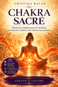 Chakra sacré – Déliaisons complètes pour les émotions, la créativité, le plaisir et des relations harmonieuses – Cristina Balan