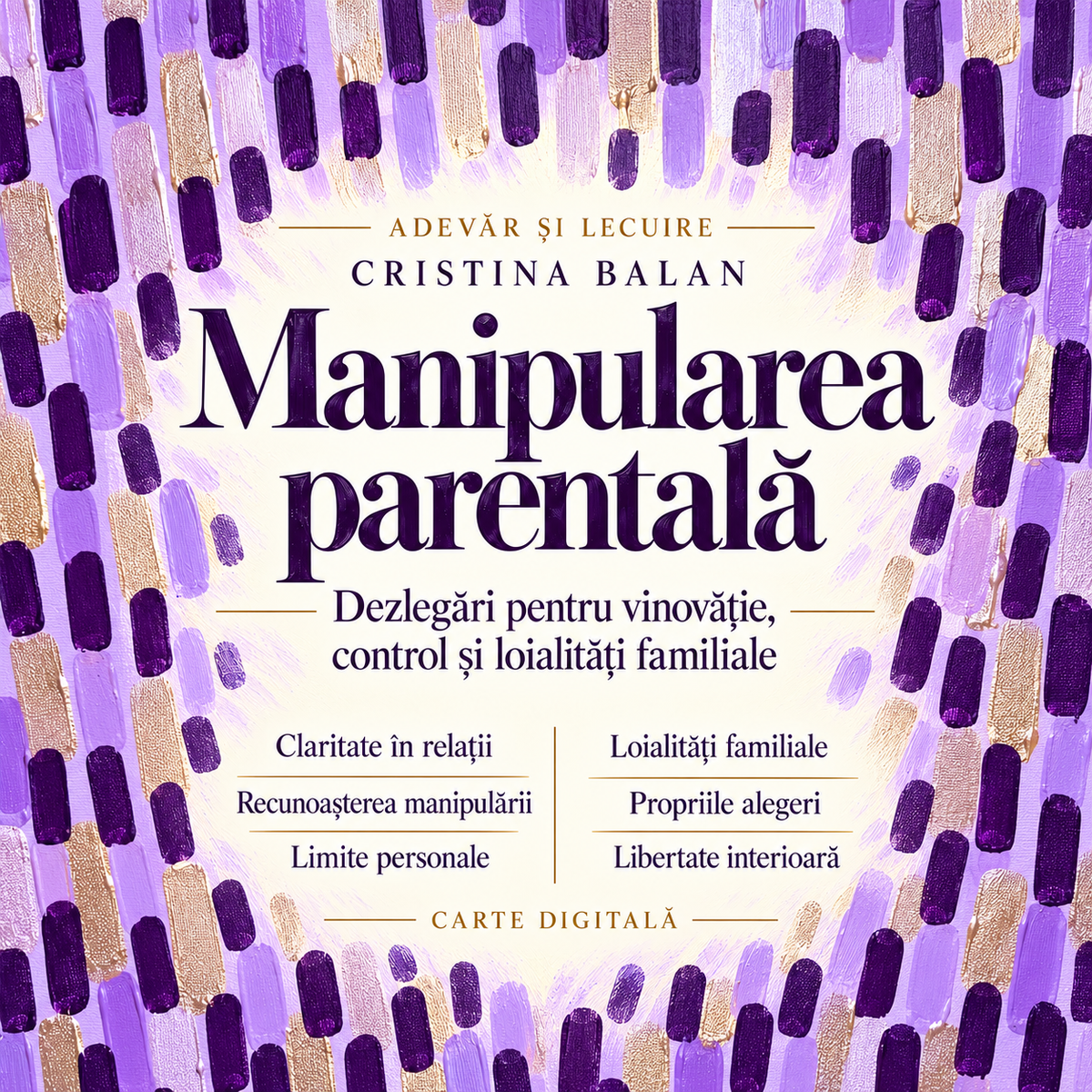 Manipularea parentală — Dezlegări pentru vinovăție, control și loialități familiale. Copertă bazată pe tabloul Coduri de Lumină – Violet al Cristinei Balan.