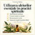 Utilizarea uleiurilor esențiale în practici spirituale – meditație, ritualuri cu intenție, reconectare și practică zilnică – Cristina Balan